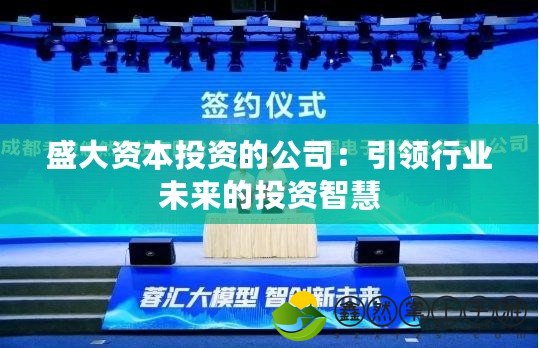 盛大資本投資的公司：引領(lǐng)行業(yè)未來(lái)的投資智慧