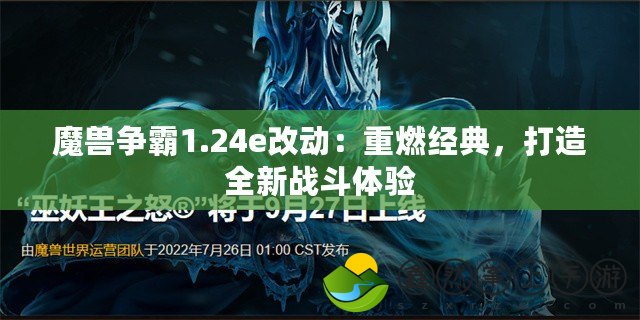 魔獸爭霸1.24e改動：重燃經(jīng)典，打造全新戰(zhàn)斗體驗(yàn)