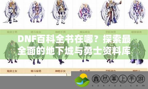 DNF百科全書在哪？探索最全面的地下城與勇士資料庫