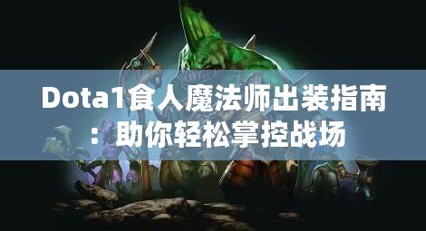 Dota1食人魔法師出裝指南：助你輕松掌控戰(zhàn)場(chǎng)