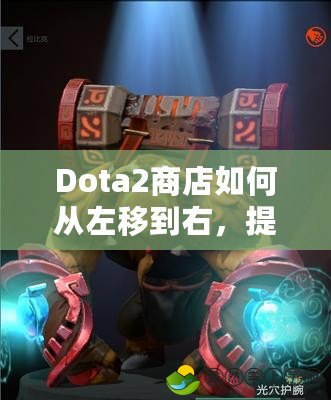 Dota2商店如何從左移到右，提升你的游戲體驗(yàn)！