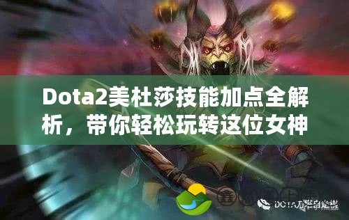 Dota2美杜莎技能加點(diǎn)全解析，帶你輕松玩轉(zhuǎn)這位女神英雄！