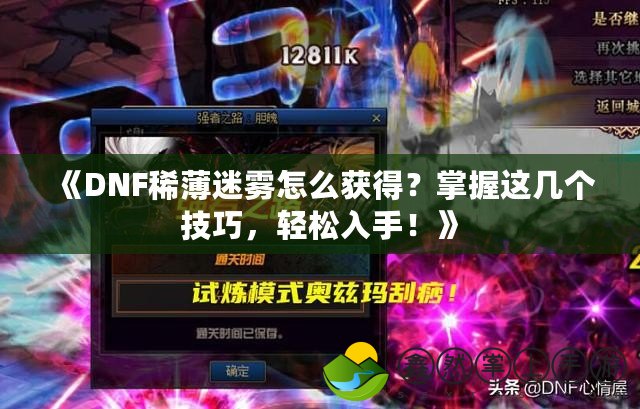 《DNF稀薄迷霧怎么獲得？掌握這幾個技巧，輕松入手！》