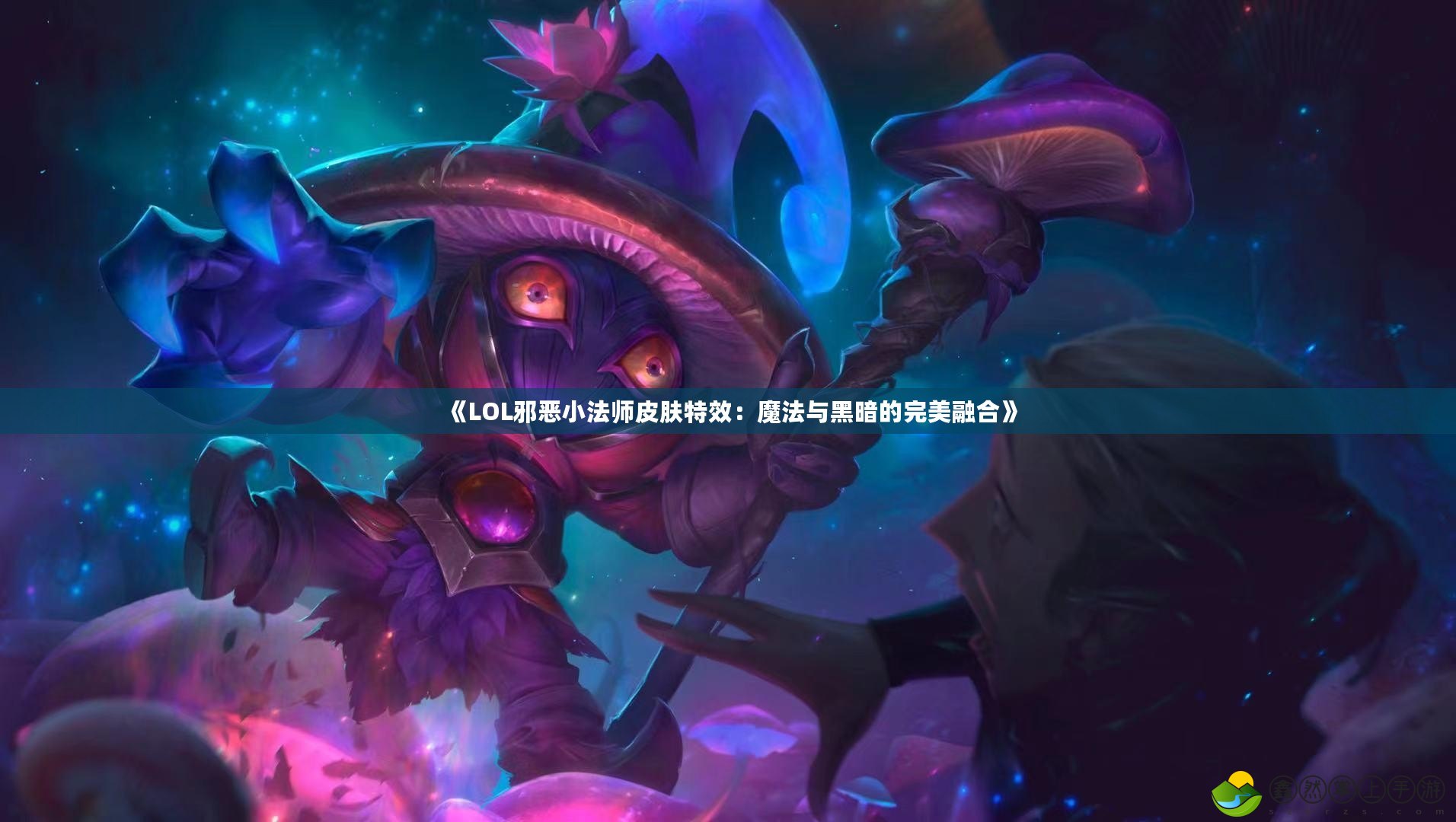 《LOL邪惡小法師皮膚特效：魔法與黑暗的完美融合》