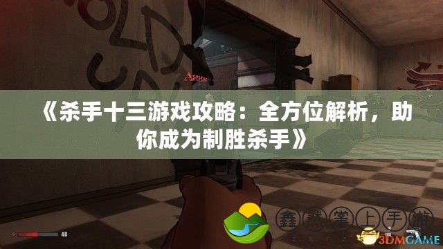 《殺手十三游戲攻略：全方位解析，助你成為制勝殺手》