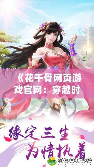 《花千骨網頁游戲官網：穿越時空，感受仙俠夢幻世界》