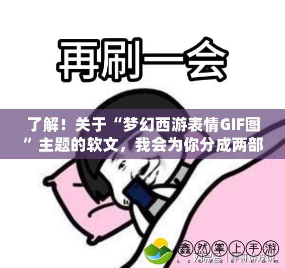 了解！關(guān)于“夢幻西游表情GIF圖”主題的軟文，我會為你分成兩部分逐步展開。請稍等片刻，開始提供第一部分。夢幻西游表情GIF圖：將經(jīng)典人物與表情化身為魔幻魅力