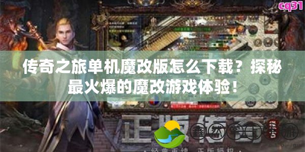 傳奇之旅單機(jī)魔改版怎么下載？探秘最火爆的魔改游戲體驗！