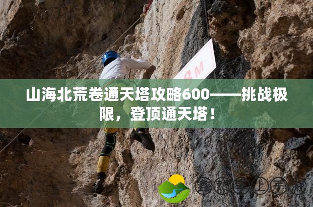 山海北荒卷通天塔攻略600——挑戰(zhàn)極限，登頂通天塔！