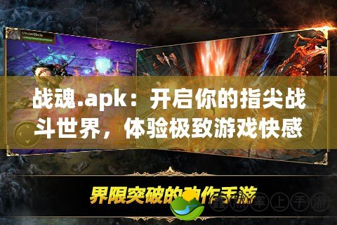 戰(zhàn)魂.apk：開(kāi)啟你的指尖戰(zhàn)斗世界，體驗(yàn)極致游戲快感