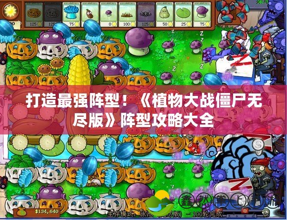 打造最強(qiáng)陣型！《植物大戰(zhàn)僵尸無盡版》陣型攻略大全