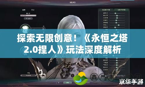 探索無限創(chuàng)意！《永恒之塔2.0捏人》玩法深度解析