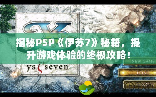 揭秘PSP《伊蘇7》秘籍，提升游戲體驗(yàn)的終極攻略！