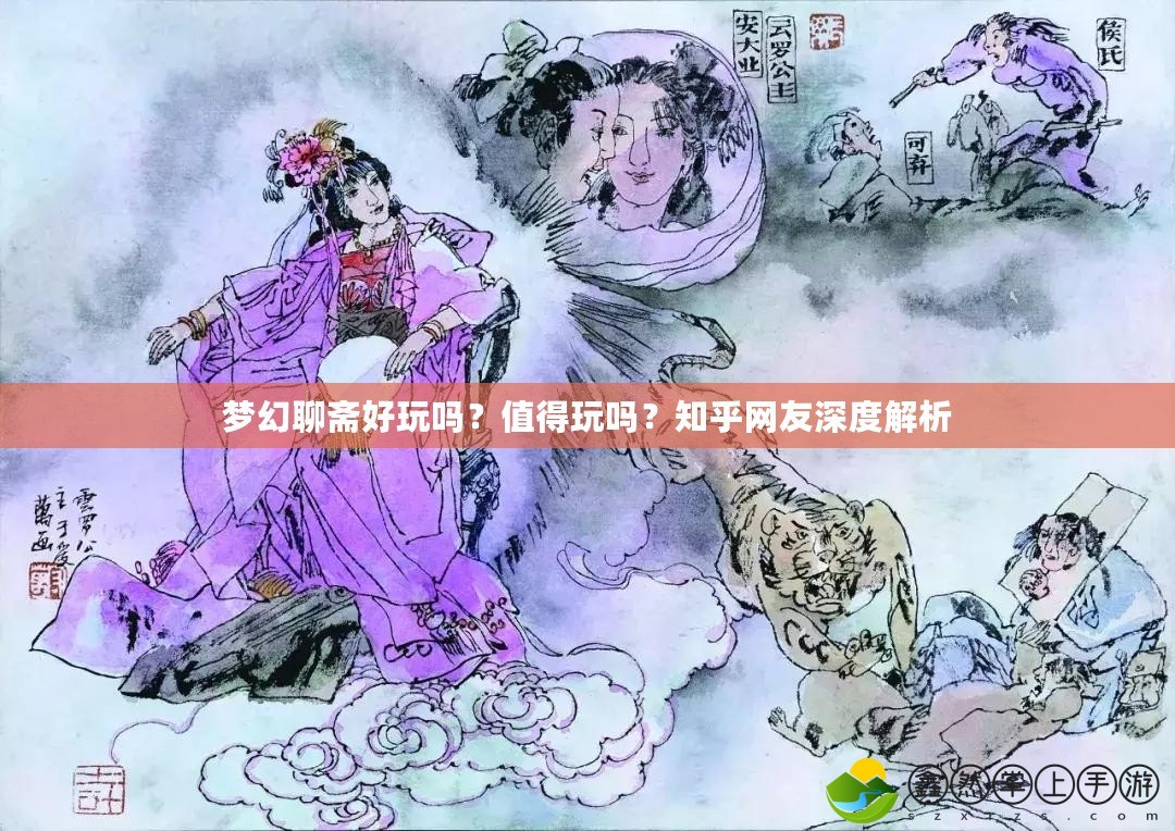 夢幻聊齋好玩嗎？值得玩嗎？知乎網(wǎng)友深度解析