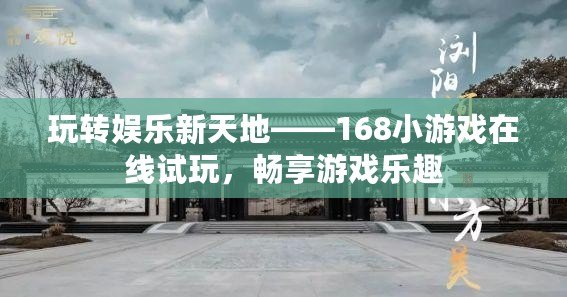 玩轉(zhuǎn)娛樂(lè)新天地——168小游戲在線試玩，暢享游戲樂(lè)趣