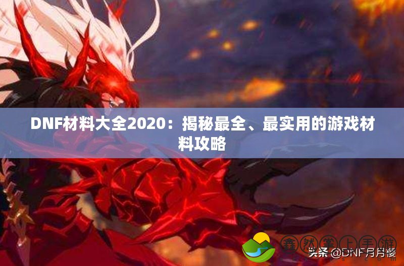 DNF材料大全2020：揭秘最全、最實(shí)用的游戲材料攻略