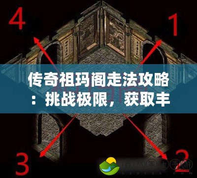 傳奇祖瑪閣走法攻略：挑戰(zhàn)極限，獲取豐厚獎(jiǎng)勵(lì)