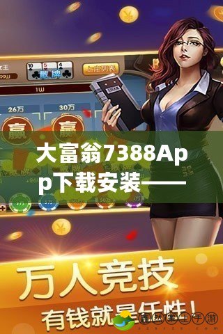 大富翁7388App下載安裝——帶你暢享富貴人生，輕松贏取財富！