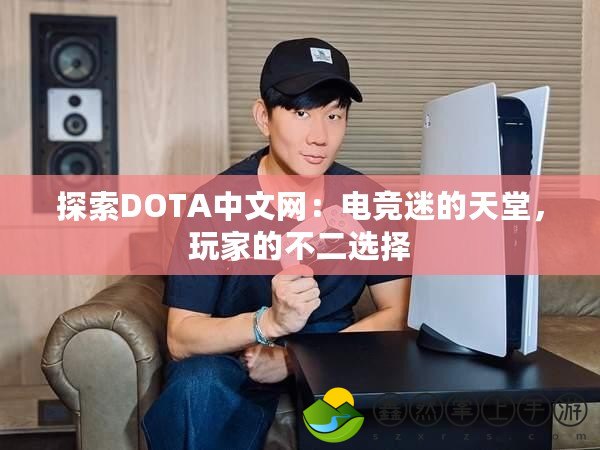 探索DOTA中文網(wǎng)：電競迷的天堂，玩家的不二選擇