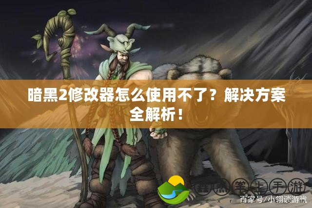 暗黑2修改器怎么使用不了？解決方案全解析！