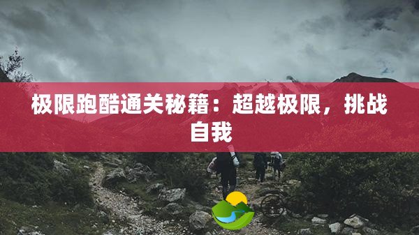 極限跑酷通關(guān)秘籍：超越極限，挑戰(zhàn)自我