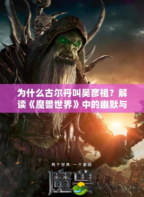 為什么古爾丹叫吳彥祖？解讀《魔獸世界》中的幽默與跨界梗