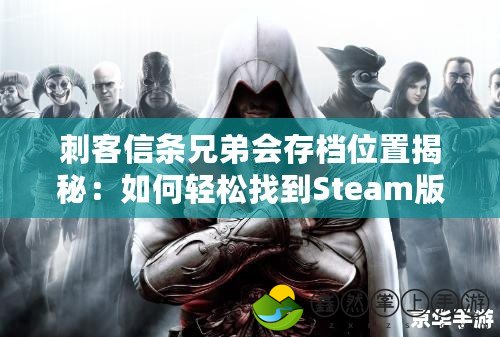 刺客信條兄弟會存檔位置揭秘：如何輕松找到Steam版存檔文件