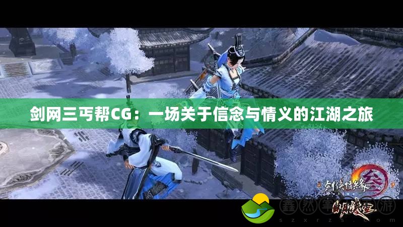 劍網三丐幫CG：一場關于信念與情義的江湖之旅