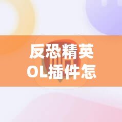 反恐精英OL插件怎么刷？輕松提升游戲體驗(yàn)的秘訣揭秘！