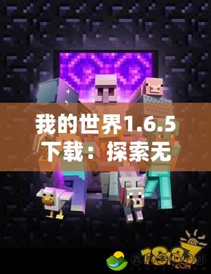 我的世界1.6.5下載：探索無限創(chuàng)意的世界，打造屬于你的冒險(xiǎn)傳奇