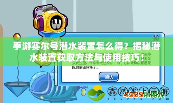 手游賽爾號(hào)潛水裝置怎么得？揭秘潛水裝置獲取方法與使用技巧！