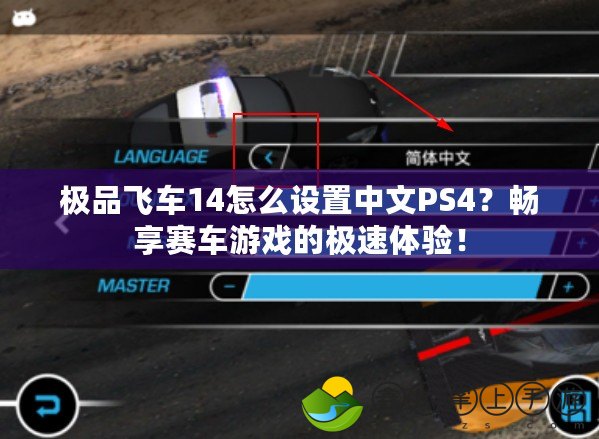 極品飛車14怎么設置中文PS4？暢享賽車游戲的極速體驗！