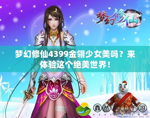 夢(mèng)幻修仙4399金翎少女美嗎？來(lái)體驗(yàn)這個(gè)絕美世界！