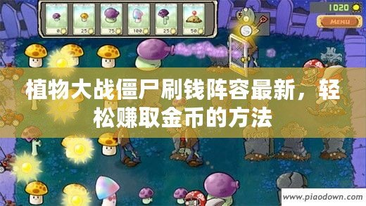 植物大戰(zhàn)僵尸刷錢陣容最新，輕松賺取金幣的方法