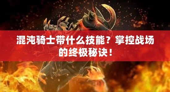 混沌騎士帶什么技能？掌控戰(zhàn)場的終極秘訣！