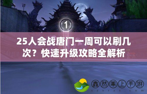 25人會(huì)戰(zhàn)唐門一周可以刷幾次？快速升級(jí)攻略全解析