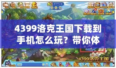 4399洛克王國下載到手機(jī)怎么玩？帶你體驗(yàn)最全攻略！