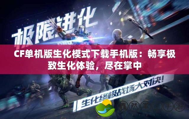 CF單機版生化模式下載手機版：暢享極致生化體驗，盡在掌中