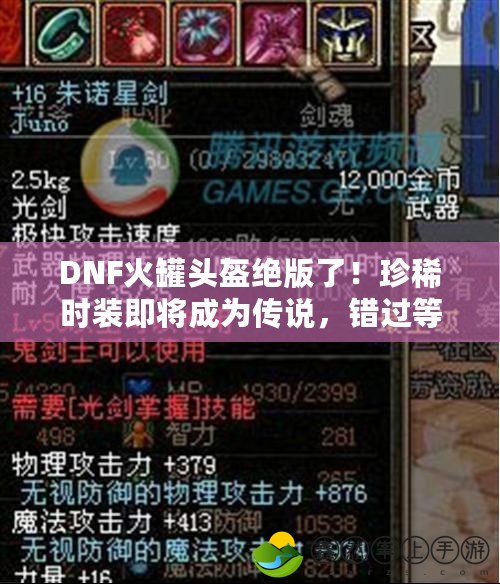 DNF火罐頭盔絕版了！珍稀時裝即將成為傳說，錯過等一年！