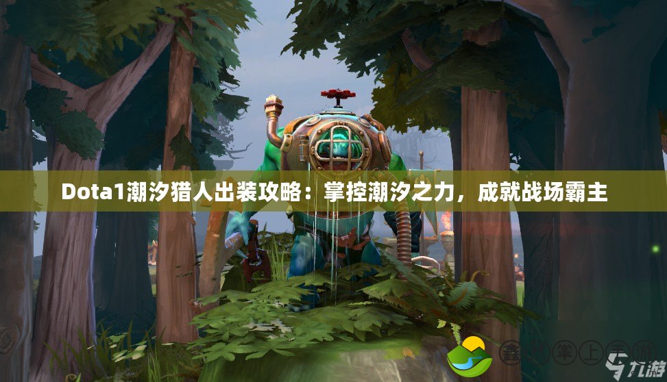 Dota1潮汐獵人出裝攻略：掌控潮汐之力，成就戰(zhàn)場(chǎng)霸主