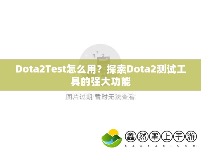 Dota2Test怎么用？探索Dota2測試工具的強大功能