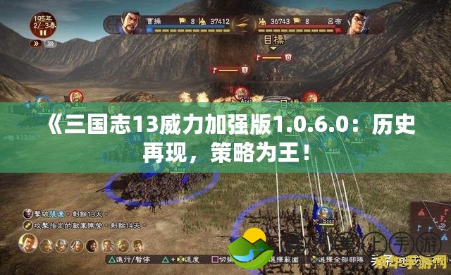 《三國志13威力加強(qiáng)版1.0.6.0：歷史再現(xiàn)，策略為王！