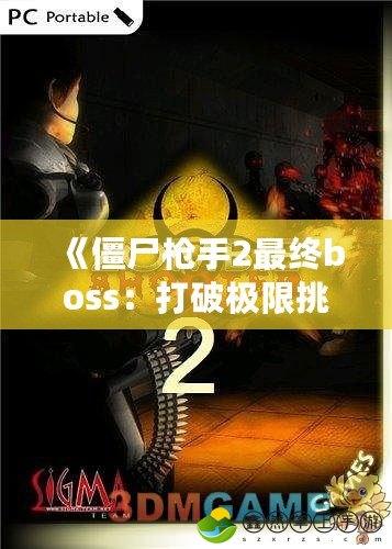 《僵尸槍手2最終boss：打破極限挑戰(zhàn)，擊敗恐怖的終極敵人！》