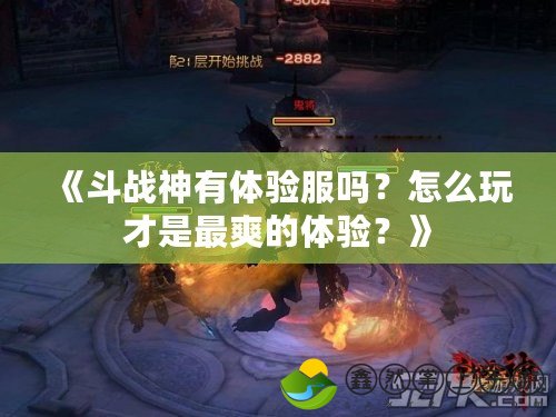 《斗戰(zhàn)神有體驗(yàn)服嗎？怎么玩才是最爽的體驗(yàn)？》