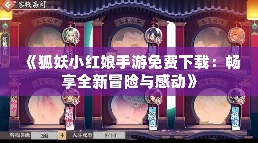 《狐妖小紅娘手游免費(fèi)下載：暢享全新冒險(xiǎn)與感動》