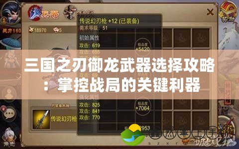 三國之刃御龍武器選擇攻略：掌控戰(zhàn)局的關(guān)鍵利器