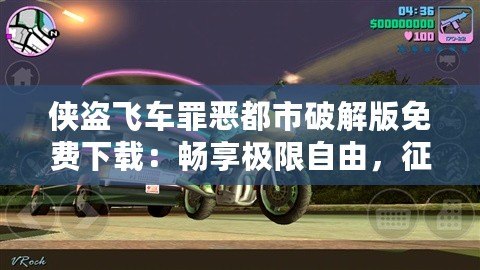 俠盜飛車罪惡都市破解版免費下載：暢享極限自由，征服罪惡都市！