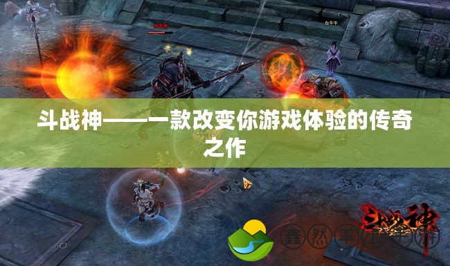 斗戰(zhàn)神——一款改變你游戲體驗(yàn)的傳奇之作