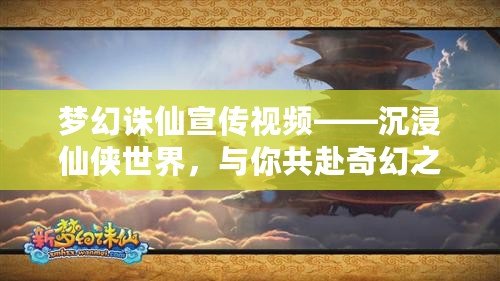 夢(mèng)幻誅仙宣傳視頻——沉浸仙俠世界，與你共赴奇幻之旅！