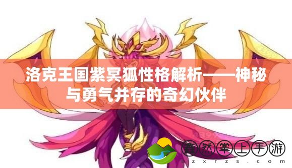 洛克王國(guó)紫冥狐性格解析——神秘與勇氣并存的奇幻伙伴